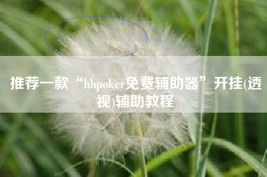 推荐一款“hhpoker免费辅助器”开挂(透视)辅助教程