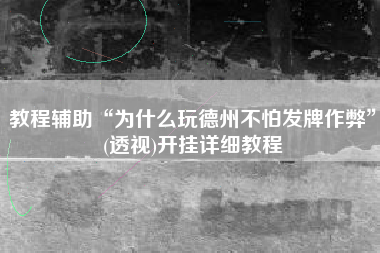 教程辅助“为什么玩德州不怕发牌作弊	”(透视)开挂详细教程